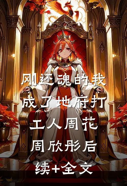 刚还魂的我成了地府打工人周花周欣彤后续+全文