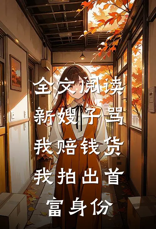 全文阅读新嫂子骂我赔钱货，我拍出首富身份