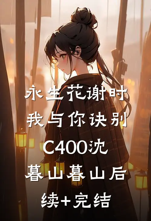 永生花谢时，我与你诀别C400沈暮山‘暮山后续+完结