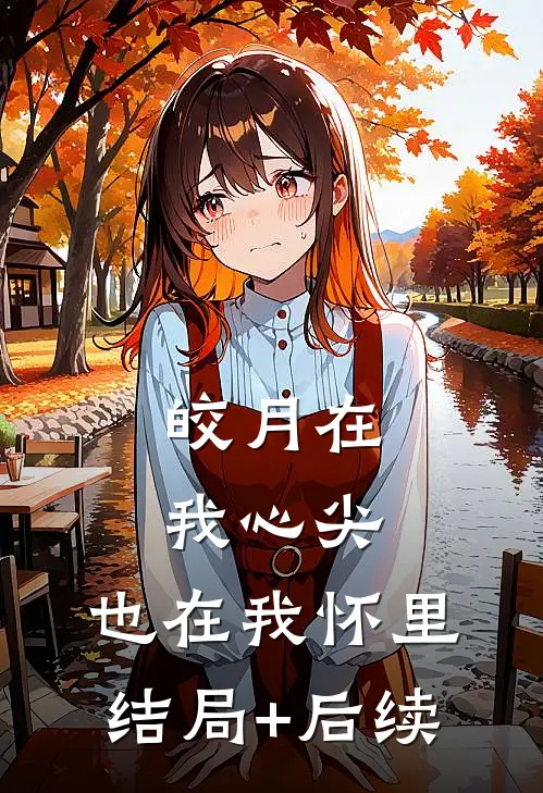 皎月在我心尖，也在我怀里结局+后续