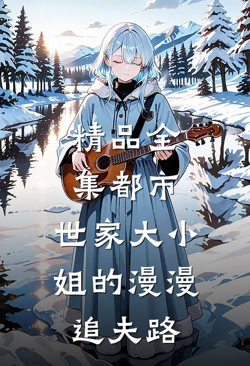 精品全集都市：世家大小姐的漫漫追夫路