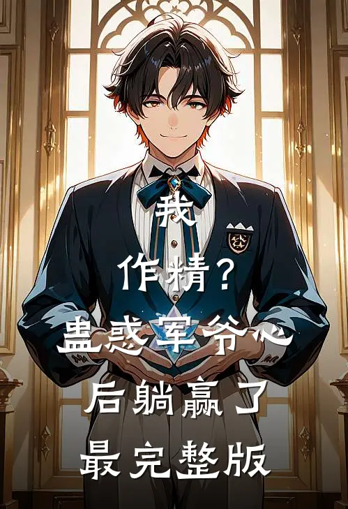 我，作精？蛊惑军爷心后躺赢了最完整版