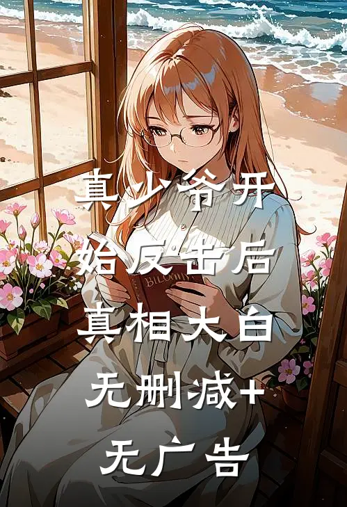 真少爷开始反击后，真相大白无删减+无广告