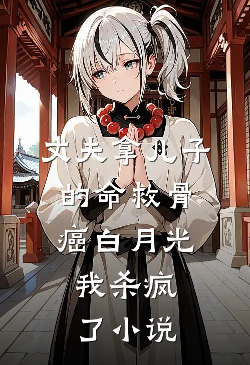丈夫拿儿子的命救骨癌白月光，我杀疯了小说