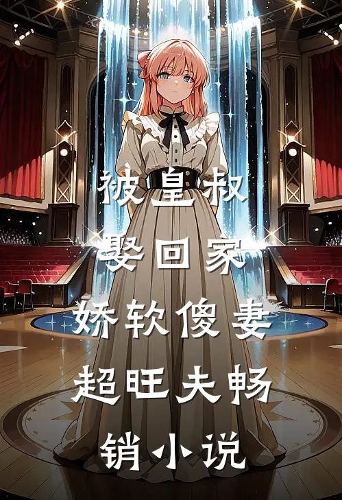 被皇叔娶回家,娇软傻妻超旺夫畅销