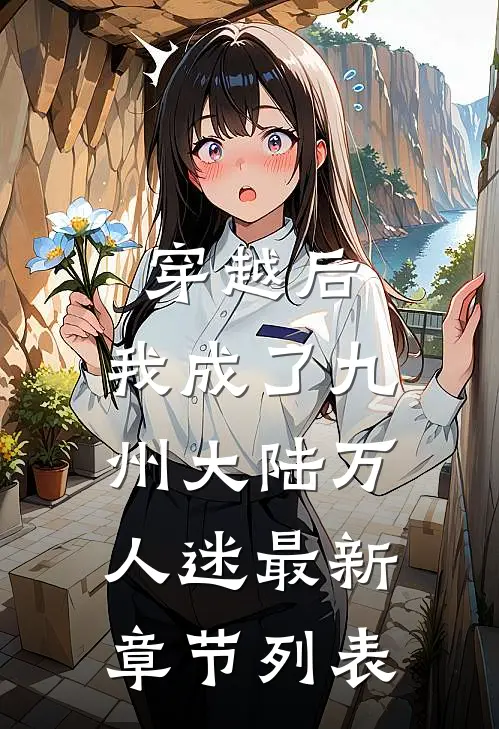 穿越后，我成了九州大陆万人迷最新章节列表