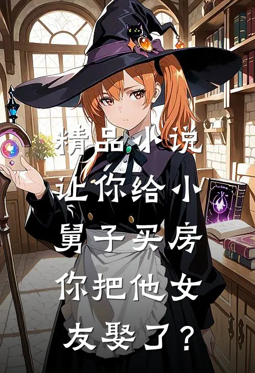 精品小说让你给小舅子买房，你把他女友娶了？