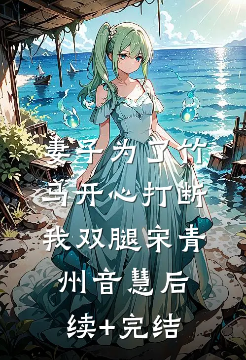 妻子为了竹马开心打断我双腿宋青州音慧后续+完结