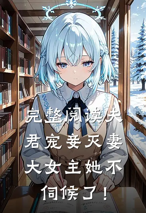 完整阅读夫君宠妾灭妻，大女主她不伺候了！