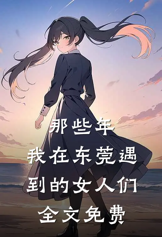 那些年，我在东莞遇到的女人们全文免费