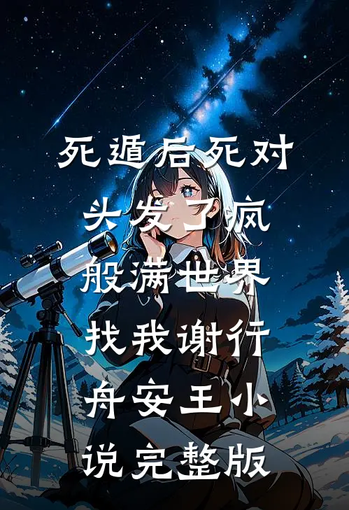 死遁后死对头发了疯般满世界找我谢行舟安王小说完整版