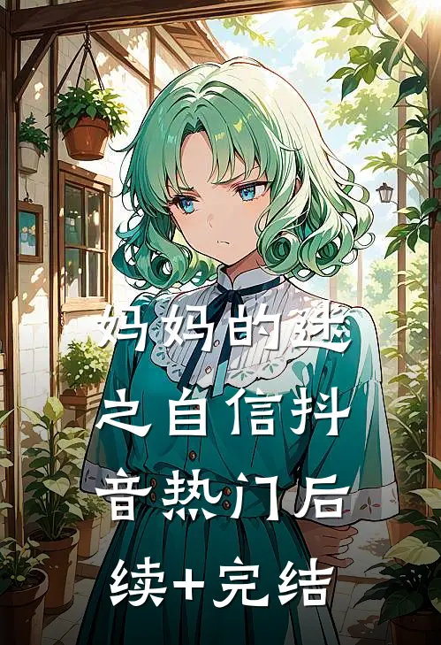妈妈的迷之自信抖音热门后续+完结