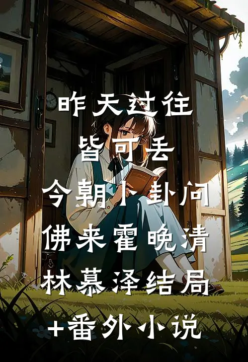 昨天过往皆可丢，今朝卜卦问佛来霍晚清林慕泽结局+番外小说