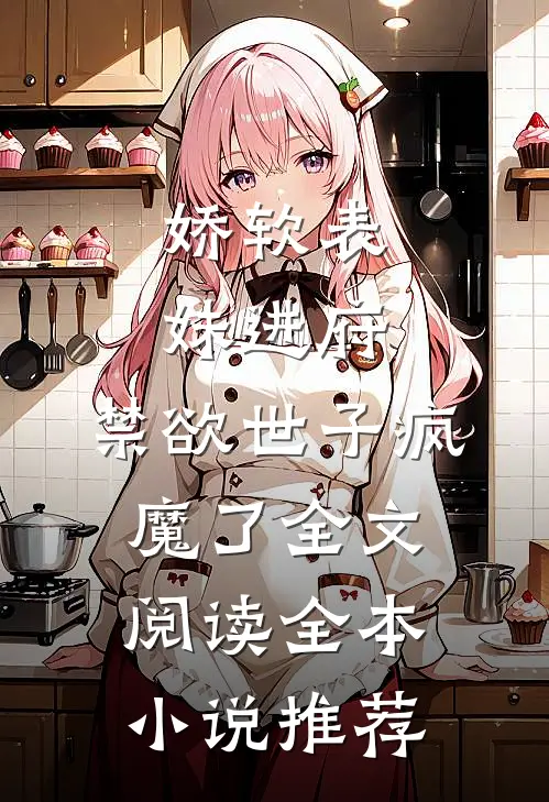 娇软表妹进府:禁欲世子疯魔了全文阅读全本小说推荐