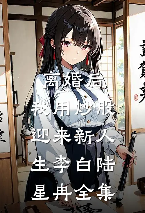 离婚后，我用炒股迎来新人生李白陆星冉 全集