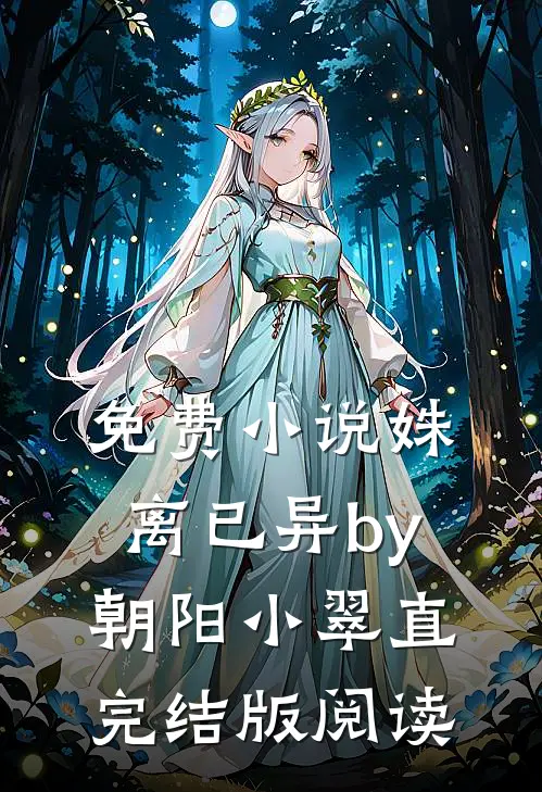 免费小说姝离已异by朝阳小翠直完结版阅读