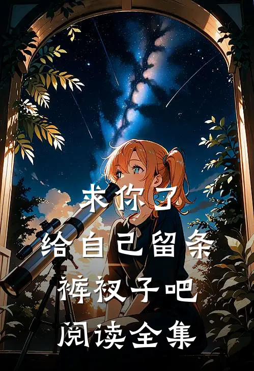 求你了，给自己留条裤衩子吧 阅读全集