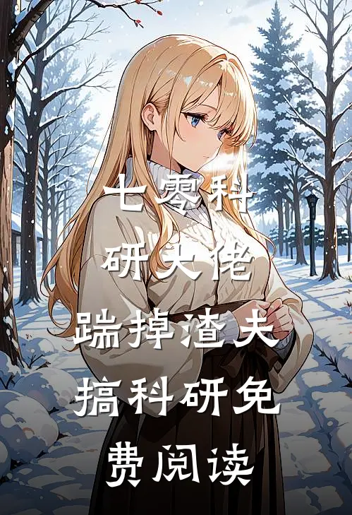 七零科研大佬，踹掉渣夫搞科研免费阅读