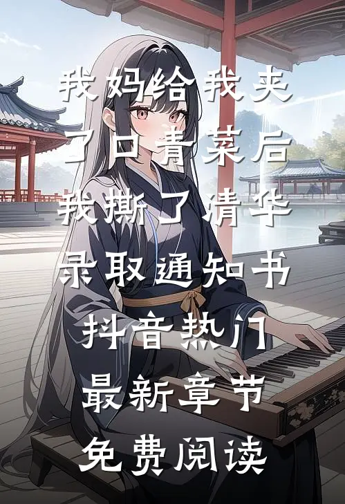 我妈给我夹了口青菜后，我撕了清华录取通知书抖音热门最新章节免费阅读