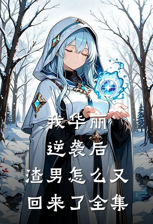 我华丽逆袭后，渣男怎么又回来了 全集