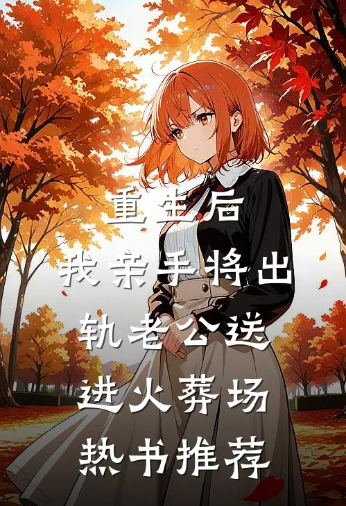 重生后，我亲手将出轨老公送进火葬场热书推荐