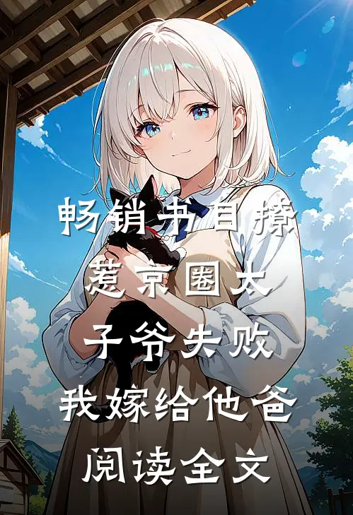 畅销书目撩惹京圈太子爷失败,我嫁给他爸阅读全文