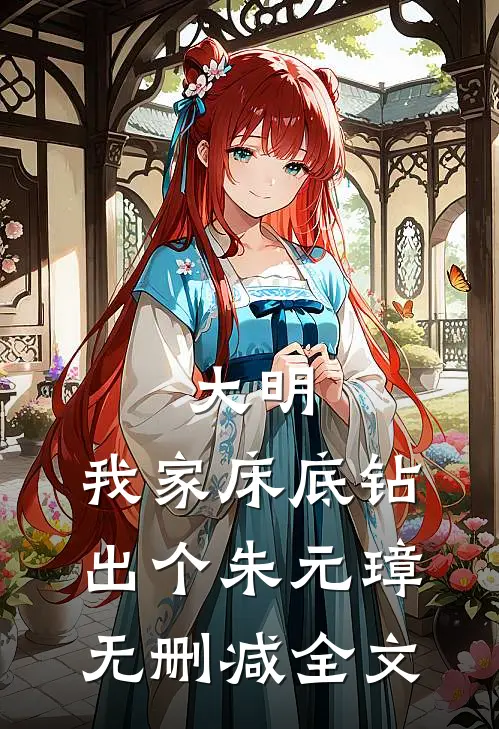 大明，我家床底钻出个朱元璋无删减全文