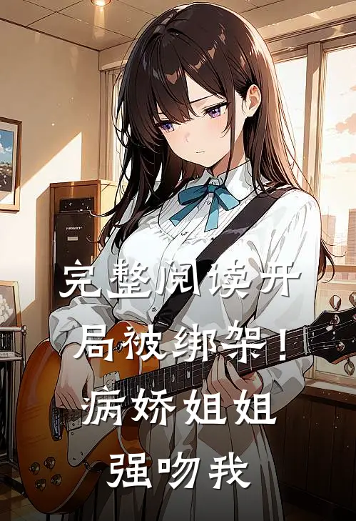完整阅读开局被绑架！病娇姐姐强吻我