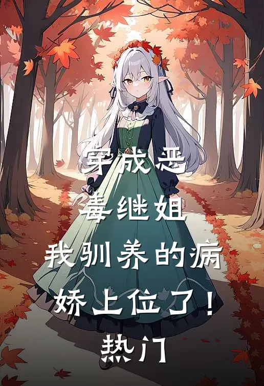 穿成恶毒继姐，我驯养的病娇上位了！热门