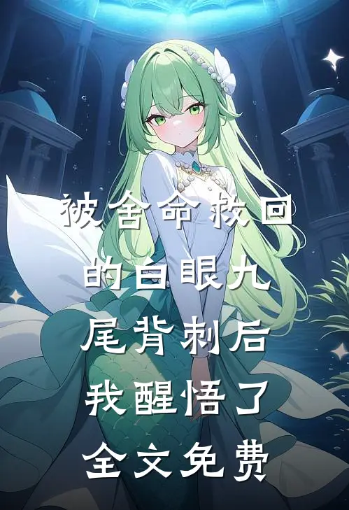被舍命救回的白眼九尾背刺后，我醒悟了全文免费