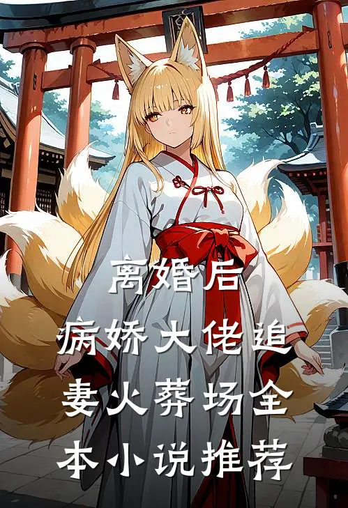 离婚后，病娇大佬追妻火葬场全本小说推荐
