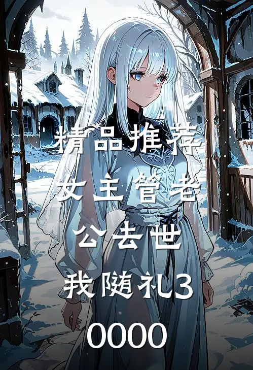 精品推荐女主管老公去世，我随礼30000