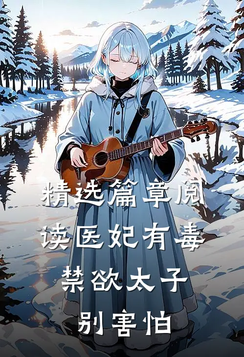 精选篇章阅读医妃有毒，禁欲太子别害怕