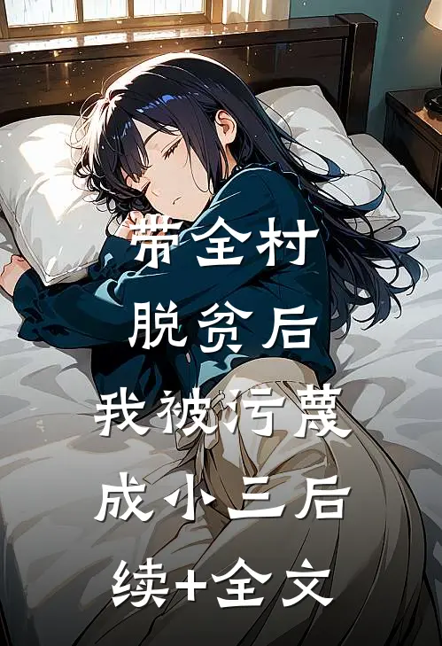 带全村脱贫后，我被污蔑成小三后续+全文