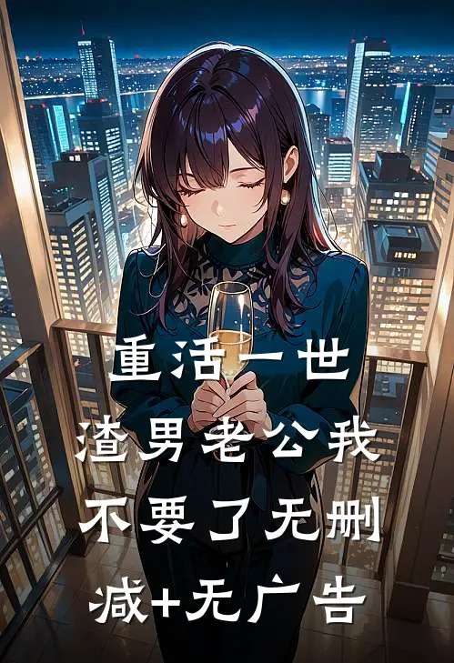 重活一世，渣男老公我不要了无删减+无广告