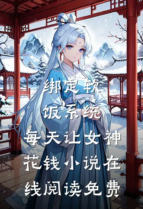 绑定软饭系统，每天让女神花钱小说在线阅读免费