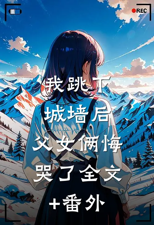 我跳下城墙后，父女俩悔哭了全文+番外