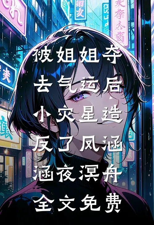 被姐姐夺去气运后，小灾星造反了凤涵涵夜溟舟全文免费