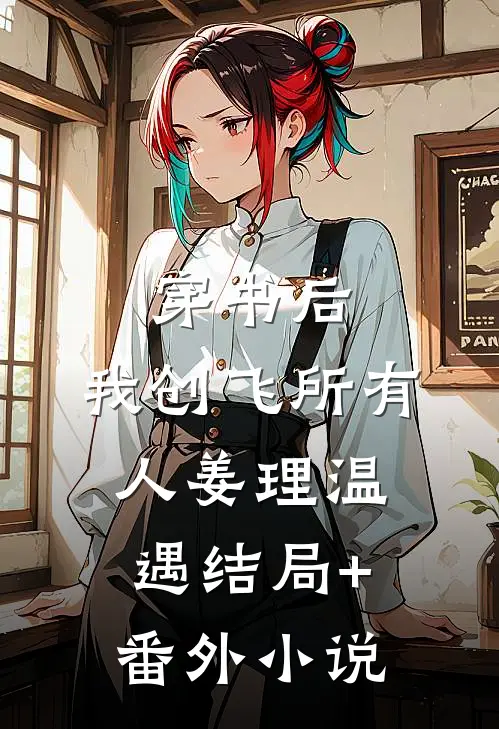 穿书后，我创飞所有人姜理温遇结局+番外小说