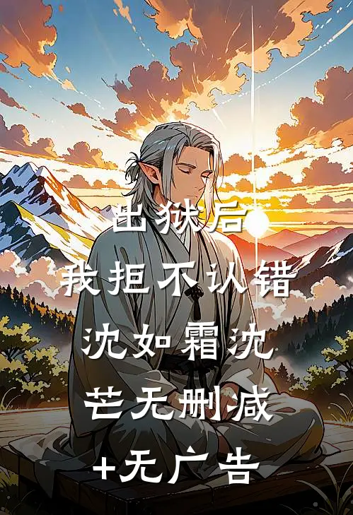 出狱后，我拒不认错沈如霜沈芒无删减+无广告