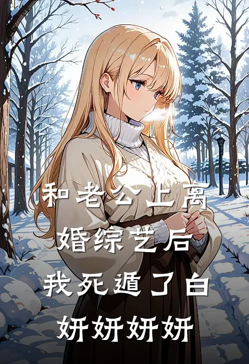 和老公上离婚综艺后，我死遁了白妍妍妍妍