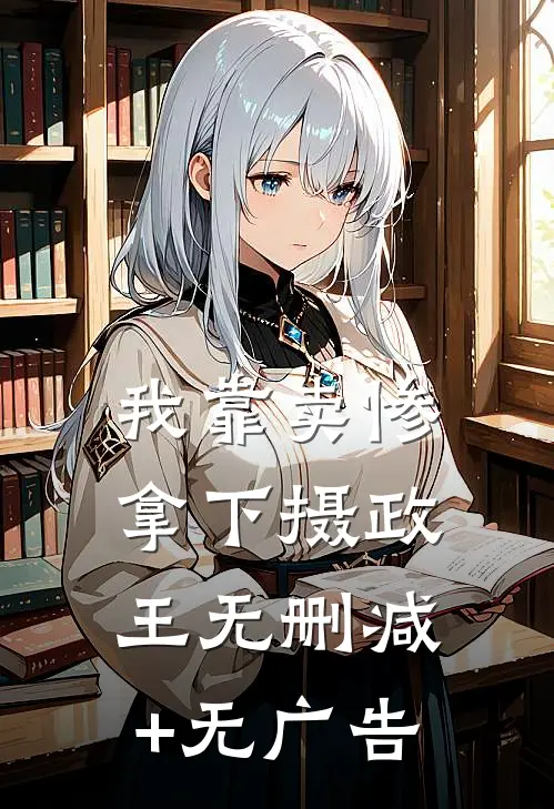 我靠卖惨拿下摄政王无删减+无广告