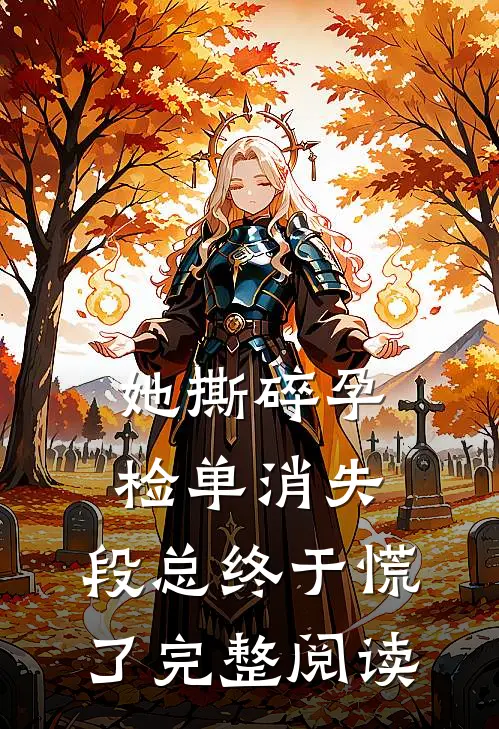 她撕碎孕检单消失，段总终于慌了完整阅读