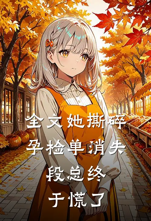 全文她撕碎孕检单消失，段总终于慌了