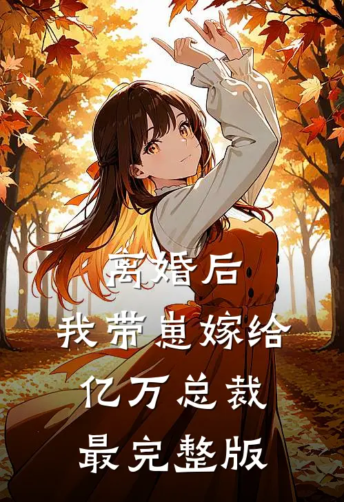 离婚后，我带崽嫁给亿万总裁最完整版