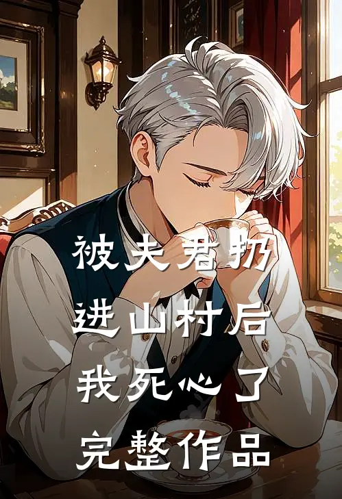 被夫君扔进山村后，我死心了完整作品