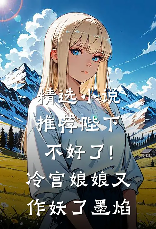 精选小说推荐陛下不好了!冷宫娘娘又作妖了墨焰