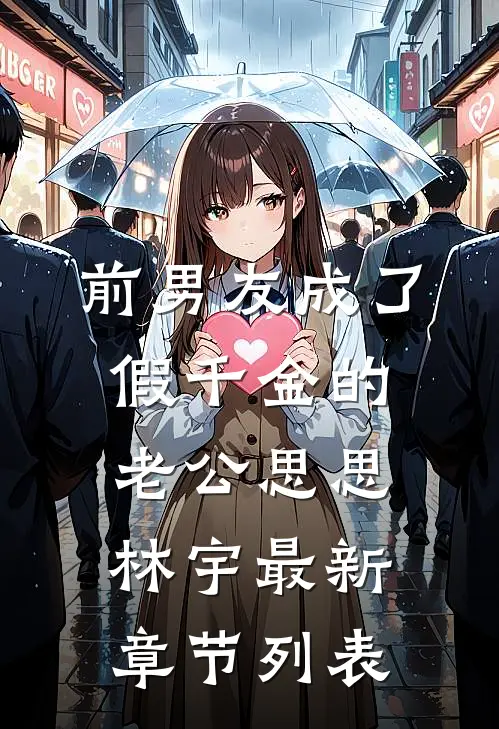 前男友成了假千金的老公思思林宇最新章节列表