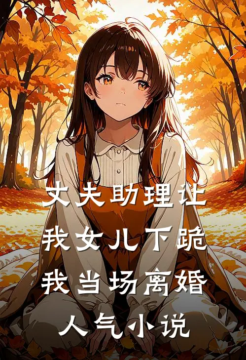 丈夫助理让我女儿下跪，我当场离婚人气小说