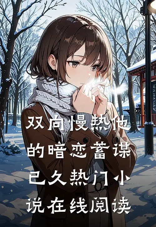 双向慢热他的暗恋蓄谋已久热门小说在线阅读